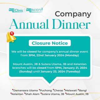 MyClinic- Your Trusted and #1 Choice
🛎️ Closure Notice: MyClinic Annual Dinner! 🛎️

Dear MyClinic customers, we're taking a short break for our company's annual dinner event. Here's the details:

📅 Johor & Kelantan Outlets:
Closed from 21 Jan 2024 (Sunday), 5 PM onwards
Back in action on 24 Jan 2024 (Wednesday)

📅 Other Outlets:
Closed from 22 Jan 2024 (Monday), 3 PM onwards
Ready to roll on 23 Jan 2024 (Tuesday)

We sincerely apologise for any inconvenience caused during this time. Stay fabulous, and we'll be back to pamper you with our services soon! 🌟 

🛎️ Notis Penutupan: Majlis Makan Malam Tahunan MyClinic! 🛎️

Pelanggan MyClinic yang dihormati, MyClinic akan berehat sebentar untuk majlis makan malam tahunan syarikat kami. Butiran penutupan adalah seperti berikut:

📅 Cawangan Johor & Kelantan:
Ditutup mulai 21 Jan 2024 (Ahad), bermula jam 5 petang 
Kembali beroperasi pada 24 Jan 2024 (Rabu)

📅 Cawangan Lain:
Ditutup mulai 22 Jan 2024 (Isnin), bermula jam 3 petang
Kembali beroperasi pada 23 Jan 2024 (Selasa)

Kami memohon maaf atas sebarang kesulitan untuk tempoh ini. Kami akan kembali untuk memberikan perkhidmatan yang istimewa untuk anda tidak lama lagi! 🌟
Damansara Utama | Puchong | Cheras
Melawati | Mount Austin, JB | Bangi | Kelantan | Shah Alam | Sutera Utama, JB
⏰ Monday to Sunday 10.00 am - 6.30 pm

#MyClinic #MyClinicPromo #aestheticclinic #aesthetic #aestheticmalaysia #skinclinic #skinclinicmalaysia #klinikkulit #klinikkulitmalaysia #doktorkulitmalaysia #skincare #skindisease #medicalaesthetics #skinaesthetic #antiaging #lipfiller #pigmentation #picolaser #yellowlaser #co2laser #fatfreezing #slimming #rejuran #profhilo #hydrafacial #potenza #emface #thermage #ultherapy